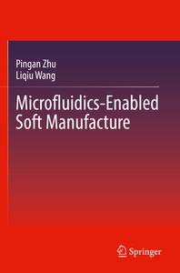 Microfluidics-Enabled Soft Manufacture di Liqiu Wang, Pingan Zhu edito da Springer International Publishing