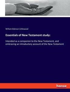 Essentials of New Testament study: di William Edensor Littlewood edito da hansebooks
