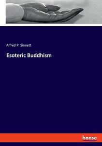 Esoteric Buddhism di Alfred P. Sinnett edito da hansebooks