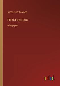 The Flaming Forest di James Oliver Curwood edito da Outlook Verlag