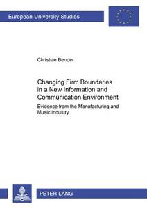 Changing Firm Boundaries in a New Information and Communication Environment di Christian Bender edito da Lang, Peter GmbH