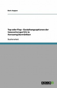 Top oder Flop - Gestaltungsoptionen der Innovationspolitik in Konsumgütermärkten di Boris Hoppen edito da GRIN Publishing