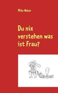 Du nix verstehen was ist Frau? di Mike Weber edito da Books on Demand