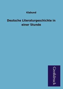 Deutsche Literaturgeschichte in einer Stunde di Klabund edito da Grosdruckbuch Verlag