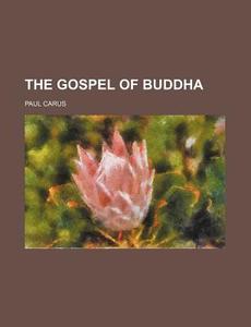 The Gospel Of Buddha di Paul Carus edito da General Books Llc