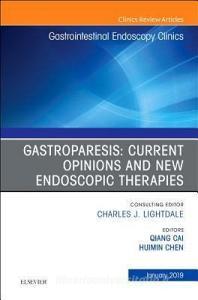 Gastroparesis: Current Opinions and New Endoscopic Therapies, An Issue of Gastrointestinal Endoscopy Clinics di Qiang Cai edito da Elsevier - Health Sciences Division