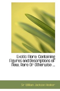 Exotic Flora di Sir William Jackson Hooker edito da Bibliolife