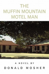 The Muffin Mountain Motel Man di Donald Mosher edito da Iuniverse
