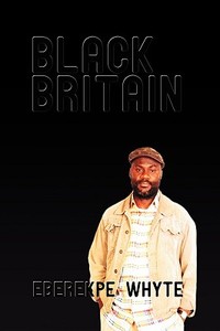 Black Britain di Eberekpe Whyte edito da iUniverse