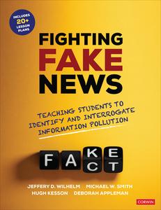 Fighting Fake News: Teaching Students to Identify and Interrogate Information Pollution di Jeffrey D. Wilhelm, Michael W. Smith, Hugh Kesson edito da CORWIN PR INC