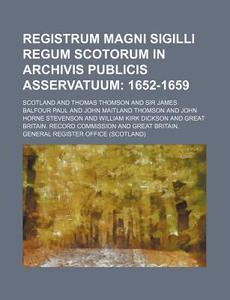 Registrum Magni Sigilli Regum Scotorum in Archivis Publicis Asservatuum; 1652-1659 di Scotland edito da Rarebooksclub.com