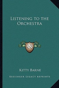 Listening to the Orchestra di Kitty Barne edito da Kessinger Publishing