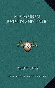 Aus Meinem Jugendland (1918) di Isolde Kurz edito da Kessinger Publishing