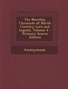 The Monthly Chronicle of North Country Lore and Legend, Volume 4 di Anonymous edito da Nabu Press