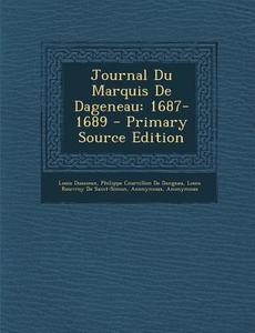 Journal Du Marquis de Dageneau: 1687-1689 di Louis Dussieux, Philippe Courcillon De Dangeau, Louis Rouvroy De Saint-Simon edito da Nabu Press