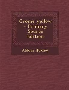 Crome Yellow - Primary Source Edition di Aldous Huxley edito da Nabu Press