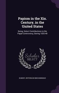 Papism In The Xix. Century, In The United States di Robert Jefferson Breckinridge edito da Palala Press