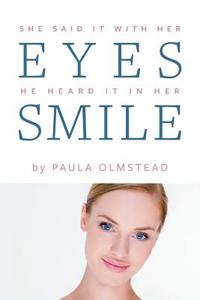 She said it with her eyes He heard it in her smile di Paula Olmstead edito da FriesenPress