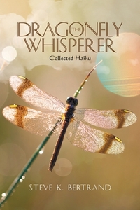The Dragonfly Whisperer: Collected Haiku di STEVE K. BERTRAND edito da Lightning Source Uk Ltd