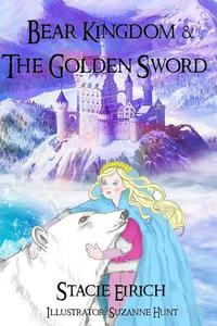 Bear Kingdom & the Golden Sword di Stacie Eirich edito da Createspace Independent Publishing Platform