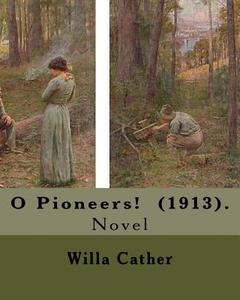 O Pioneers! (1913). by: Willa Cather ( December 7, 1873 - April 24, 1947): O Pioneers! Is a 1913 Novel by American Author Willa Cather, Writte di Willa Cather edito da Createspace Independent Publishing Platform