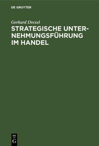 Strategische Unternehmungsführung im Handel di Gerhard Drexel edito da De Gruyter
