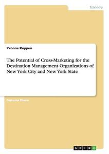 The Potential of Cross-Marketing for the Destination Management Organizations of New York City and New York State di Yvonne Koppen edito da GRIN Publishing