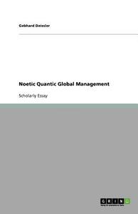 Noetic Quantic Global Management di Gebhard Deissler edito da GRIN Verlag