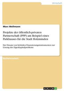 Projekte der öffentlich-privaten Partnerschaft (PPP) am Beispiel eines Parkhauses für die Stadt Holzminden di Marc Wellmann edito da GRIN Verlag