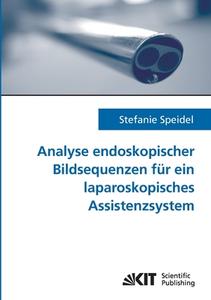 Analyse endoskopischer Bildsequenzen für ein laparoskopisches Assistenzsystem di Stefanie Speidel edito da Karlsruher Institut für Technologie