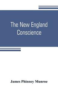 The New England conscience; with typical examples di James Phinney Munroe edito da Alpha Editions