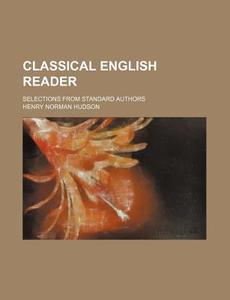 Classical English Reader; Selections From Standard Authors di Henry Norman Hudson edito da General Books Llc