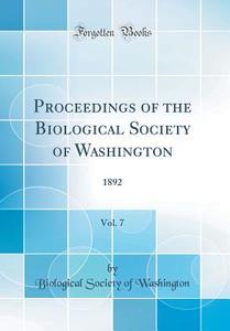 Proceedings of the Biological Society of Washington, Vol. 7: 1892 (Classic Reprint) di Biological Society of Washington edito da Forgotten Books