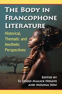 The Body in Francophone Literature di El Hadji Malick Ndiaye edito da McFarland