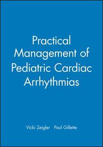 Practical Management of Pediatric Cardiac Arrhythmias di Vicki Zeigler edito da Wiley-Blackwell