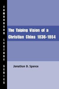 The Taiping Vision Of A Christian China di Jonathan D. Spence edito da Baylor University Press