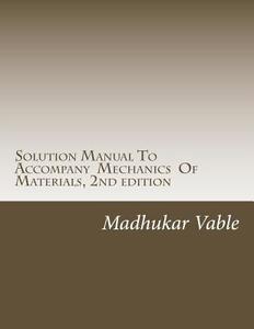 Solution Manual to Accompany Mechanics of Materials, 2nd Edition di Dr Madhukar Vable edito da Expanding Educational Horizons, LLC