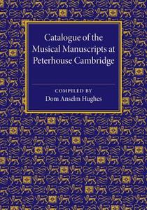 Catalogue of the Musical Manuscripts at Peterhouse Cambridge di Dom Anselm Hughes edito da Cambridge University Press