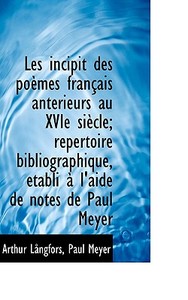 Les Incipit Des Po Mes Fran Ais Ant Rieurs Au Xvie Si Cle; R Pertoire Bibliographique, Tabli L'ai di Arthur Lngfors, Paul Meyer edito da Bibliolife