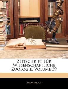 Zeitschrift FÃ¯Â¿Â½r Wissenschaftliche Zoologie, Volume 59 di Anonymous edito da Nabu Press