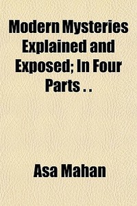 Modern Mysteries Explained And Exposed; di Asa Mahan edito da General Books
