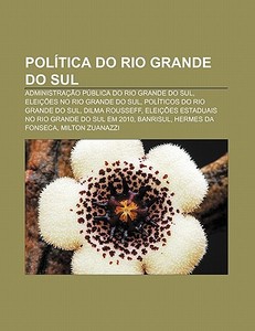 Pol Tica Do Rio Grande Do Sul: Administr di Fonte Wikipedia edito da Books LLC, Wiki Series