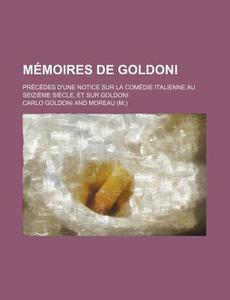 Memoires De Goldoni (2); Precedes D'une Notice Sur La Comedie Italienne Au Seizieme Siecle, Et Sur Goldoni di Carlo Goldoni edito da General Books Llc