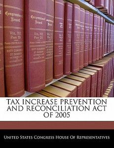 Tax Increase Prevention And Reconciliation Act Of 2005 edito da Bibliogov