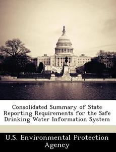 Consolidated Summary Of State Reporting Requirements For The Safe Drinking Water Information System edito da Bibliogov