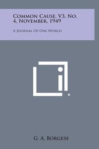 Common Cause, V3, No. 4, November, 1949: A Journal of One World edito da Literary Licensing, LLC