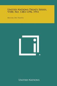 United Nations Treaty Series, V100, No. 1383-1396, 1951: Recueil Des Traites di United Nations edito da Literary Licensing, LLC