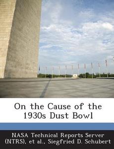 On The Cause Of The 1930s Dust Bowl di Siegfried D Schubert edito da Bibliogov