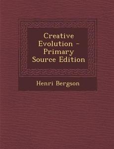 Creative Evolution - Primary Source Edition di Henri Bergson edito da Nabu Press