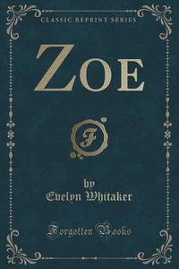 Zoe (classic Reprint) di Evelyn Whitaker edito da Forgotten Books